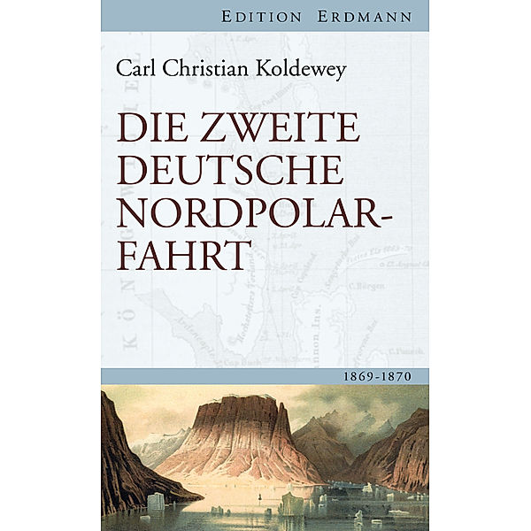 Edition Erdmann / Die zweite deutsche Nordpolarfahrt, Karl Christian Koldewey