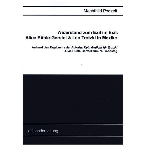 edition:forschung / Widerstand zum Exil im Exil: Alice Rühle-Gerstel und Leo Trotzki in Mexiko, Mechthild Podzeit