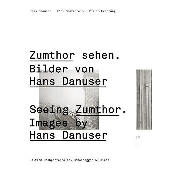 Edition Hochparterre / Zumthor sehen. Bilder von Hans Danuser. Seeing Zumthor. Images by Hans Danuser, Hans Danuser, Köbi Gantenbein, Philip Ursprung