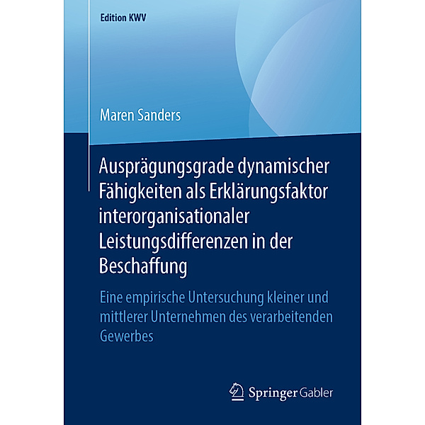 Edition KWV / Ausprägungsgrade dynamischer Fähigkeiten als Erklärungsfaktor interorganisationaler Leistungsdifferenzen in der Beschaffung, Maren Sanders