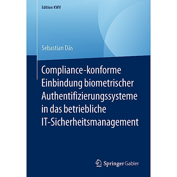 Edition KWV / Compliance-konforme Einbindung biometrischer Authentifizierungssysteme in das betriebliche IT-Sicherheitsmanagement, Sebastian Däs