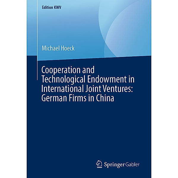 Edition KWV / Cooperation and Technological Endowment in International Joint Ventures: German Firms in China, Michael Hoeck