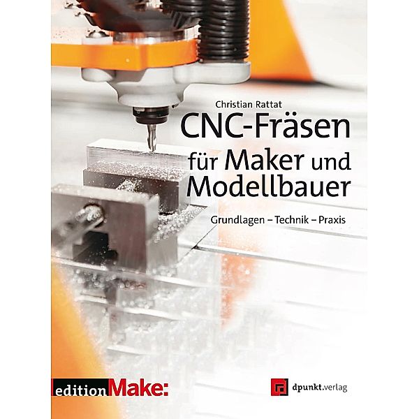 Edition Make:: CNC-Fräsen für Maker und Modellbauer, Christian Rattat