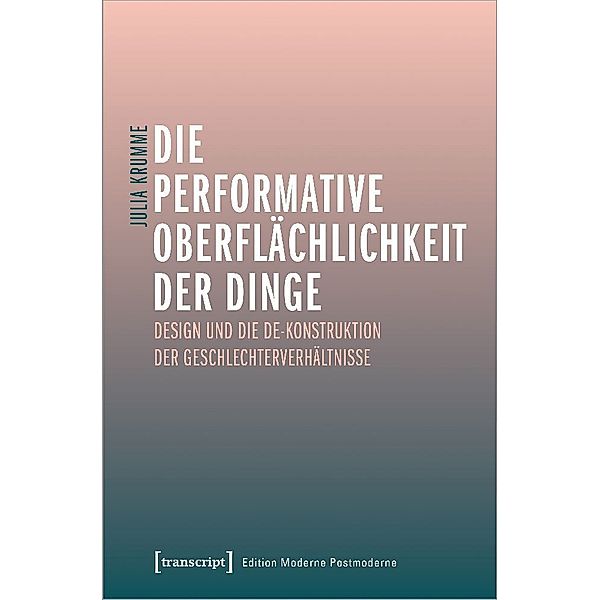 Edition Moderne Postmoderne / Die performative Oberflächlichkeit der Dinge, Julia Krumme