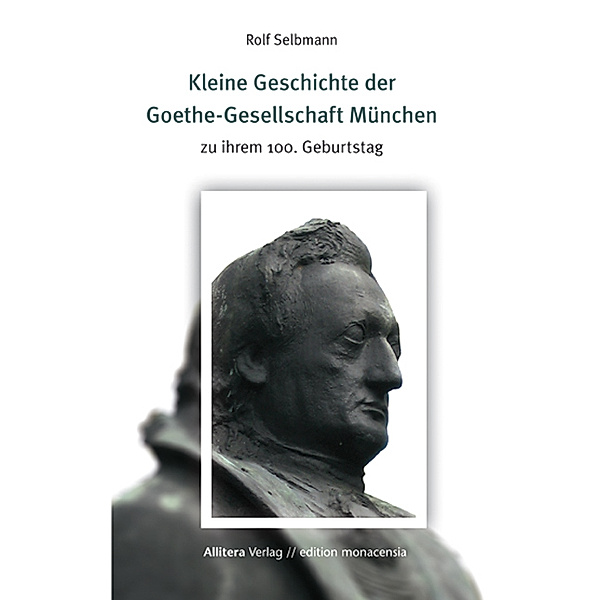 edition monacensia / Kleine Geschichte der Goethe-Gesellschaft München, Rolf Selbmann