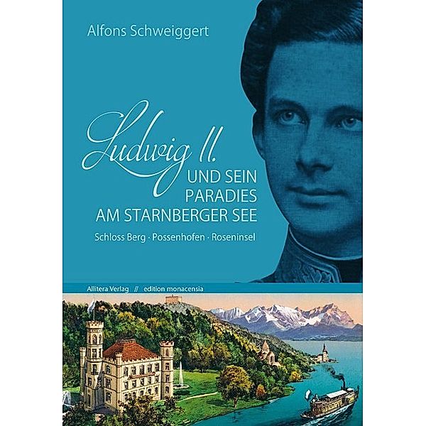 edition monacensia / Ludwig II. und sein Paradies am Starnberger See, Alfons Schweiggert
