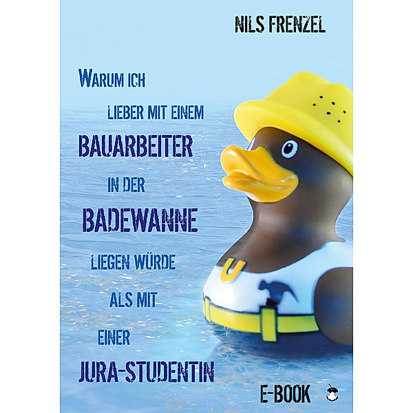 Edition MundWerk: Warum ich lieber mit einem Bauarbeiter in der Badewanne liegen würde als mit einer Jura-Studentin, Nils Frenzel