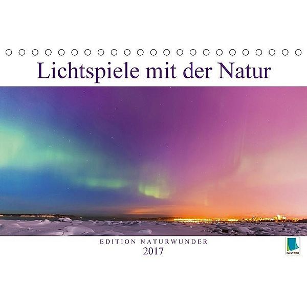 Edition Naturwunder: Lichtspiele mit der Natur (Tischkalender 2017 DIN A5 quer), CALVENDO