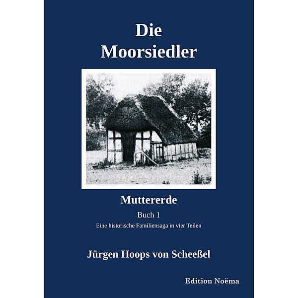Edition Noema / Die Moorsiedler. Buch 1: Muttererde, Jürgen Hoops von Scheessel