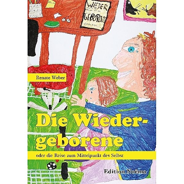 Edition Noema / Die Wiedergeborene oder die Reise zum Mittelpunkt des Selbst, Renate Weber