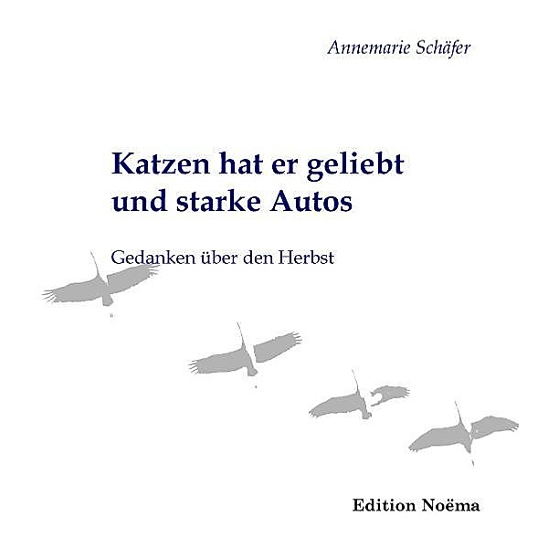 Edition Noema / Katzen hat er geliebt und starke Autos, Annemarie Schäfer
