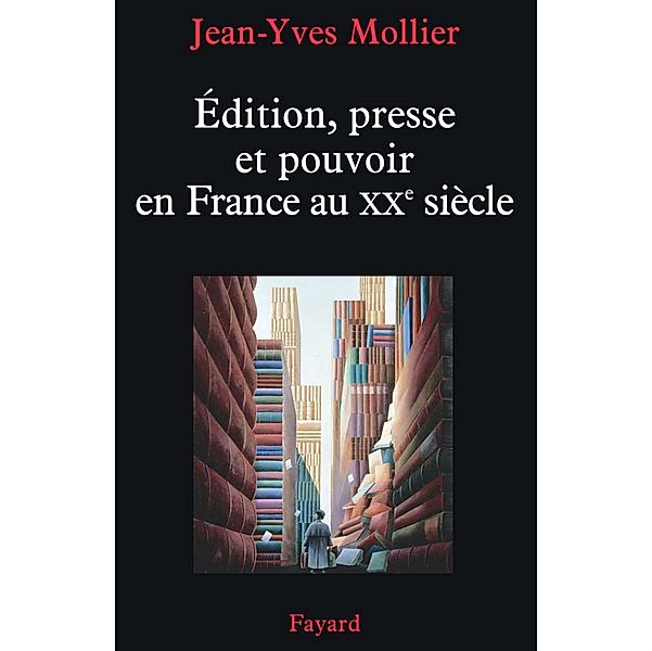 Édition, presse et pouvoir en France au XXe siècle / Divers Histoire, Jean-Yves Mollier