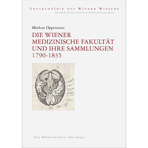 edition seidengasse / Enzyklopädie des Wiener Wissens, Bd. XXXI / Die Wiener Medizinische Fakultät und ihre Sammlungen 1790-1835, Markus Oppenauer