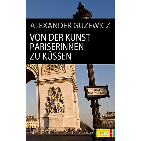 edition STADT|bild: Von der Kunst Pariserinnen zu küssen, Alexander Guzewicz