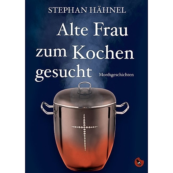 Edition Totengräber / Alte Frau zum Kochen gesucht, Stephan Hähnel