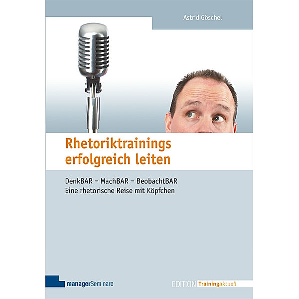 Edition Training aktuell / Rhetoriktrainings erfolgreich leiten, Astrid Göschel