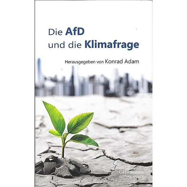 Edition Zeitgeschichte / Die AfD und die Klimafrage, Konrad Adam, Christoph Barthe, Tino Chrupalla, Thomas Fasbender, Volker Kempf, Volker Meyringer