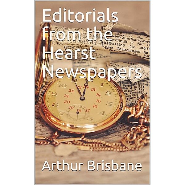 Editorials from the Hearst Newspapers, Arthur Brisbane