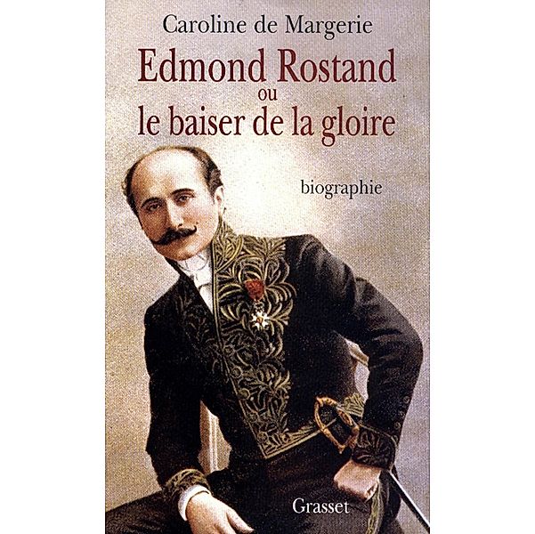Edmond Rostand ou le baiser de la gloire / essai français, Caroline De Margerie