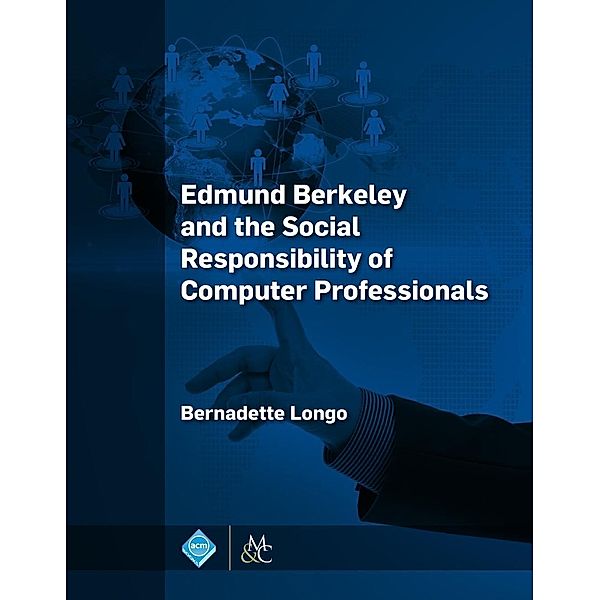 Edmund Berkeley and the Social Responsibility of Computer Professionals / ACM Books, Bernadette Longo