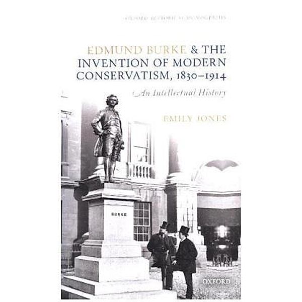 Edmund Burke and the Invention of Modern Conservatism, 1830-1914, Emily Jones