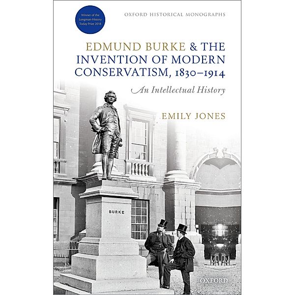 Edmund Burke and the Invention of Modern Conservatism, 1830-1914 / Oxford Historical Monographs, Emily Jones