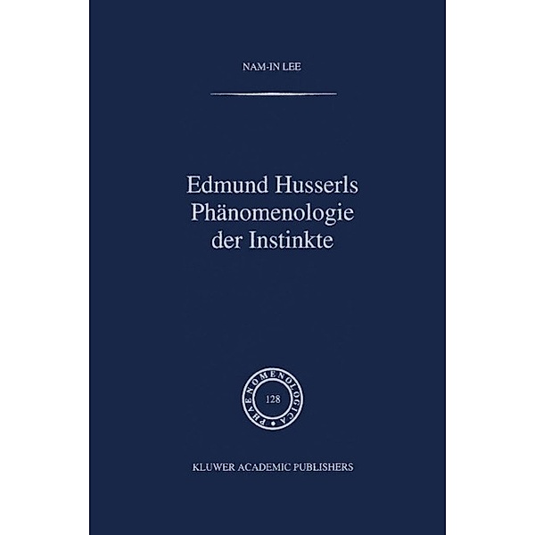 Edmund Husserls Phänomenologie der Instinkte / Phaenomenologica Bd.128, Nam-In Lee