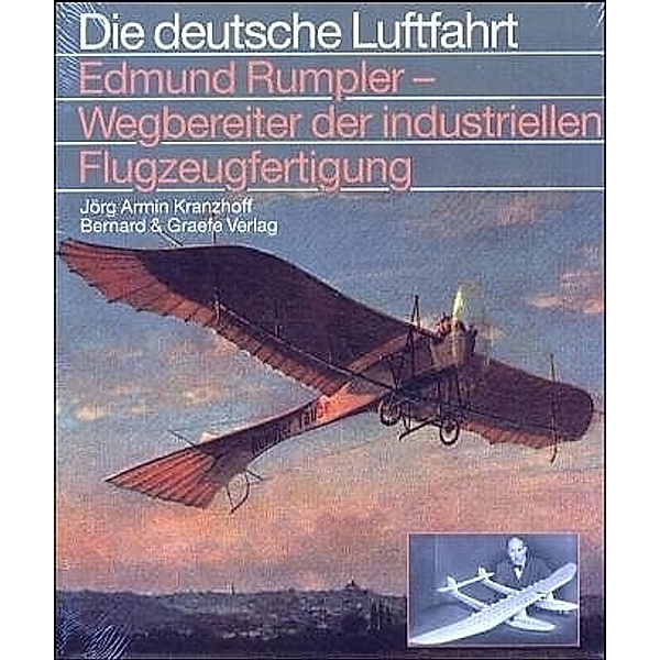 Edmund Rumpler - Wegbereiter der industriellen Flugzeugfertigung, Jörg A Kranzhoff