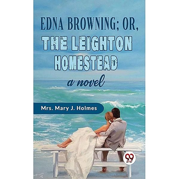 Edna Browning;or,the Leighton Homestead a novel, Mary J. Holmes