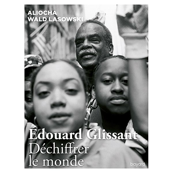 Edouard Glissant. Déchiffrer le monde / Philosophie, Aliocha Wald Lasowski