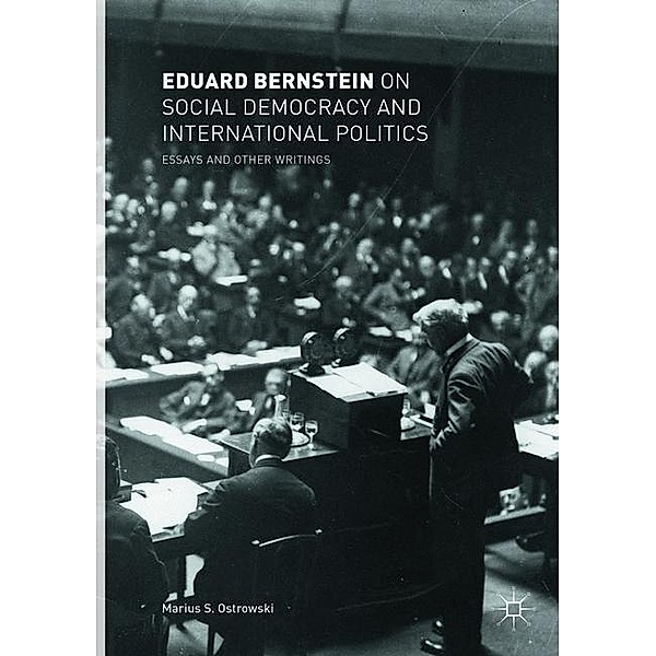 Eduard Bernstein on Social Democracy and International Politics, Eduard Bernstein