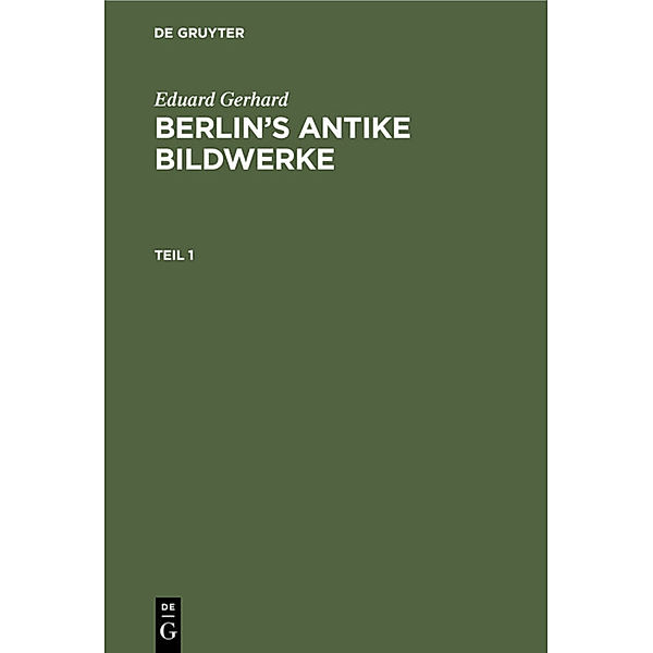 Eduard Gerhard: Berlin's antike Bildwerke. Teil 1, Eduard Gerhard