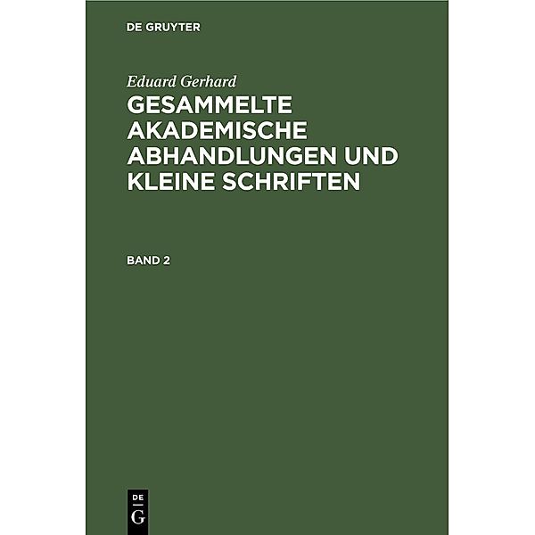 Eduard Gerhard: Gesammelte akademische Abhandlungen und kleine Schriften. Band 2, Eduard Gerhard