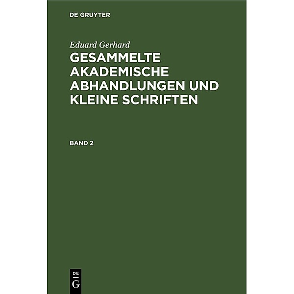 Eduard Gerhard: Gesammelte akademische Abhandlungen und kleine Schriften. Band 2, Eduard Gerhard