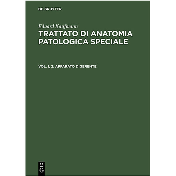 Eduard Kaufmann: Trattato di anatomia patologica speciale / Vol. 1, 2 / Apparato Digerente, Eduard Kaufmann