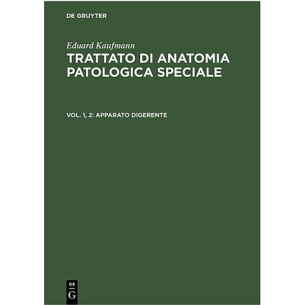 Eduard Kaufmann: Trattato di anatomia patologica speciale / Vol. 1, 2 / Apparato Digerente, Eduard Kaufmann