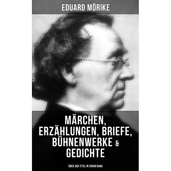Eduard Mörike: Märchen, Erzählungen, Briefe, Bühnenwerke & Gedichte (Über 360 Titel in einem Band), Eduard Mörike