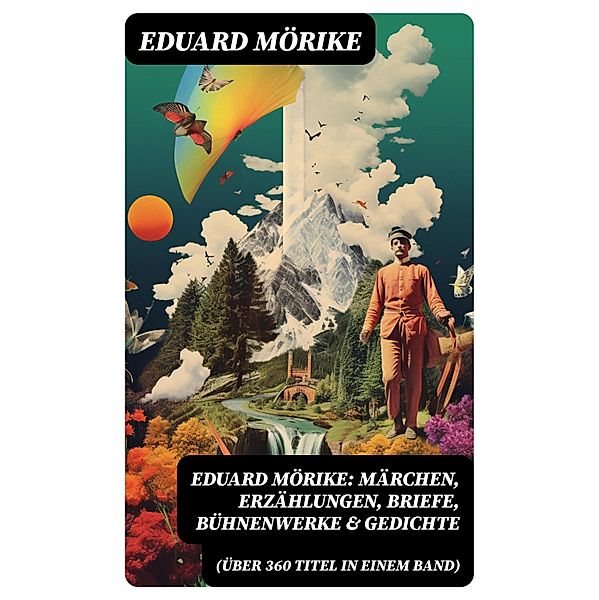 Eduard Mörike: Märchen, Erzählungen, Briefe, Bühnenwerke & Gedichte (Über 360 Titel in einem Band), Eduard Mörike