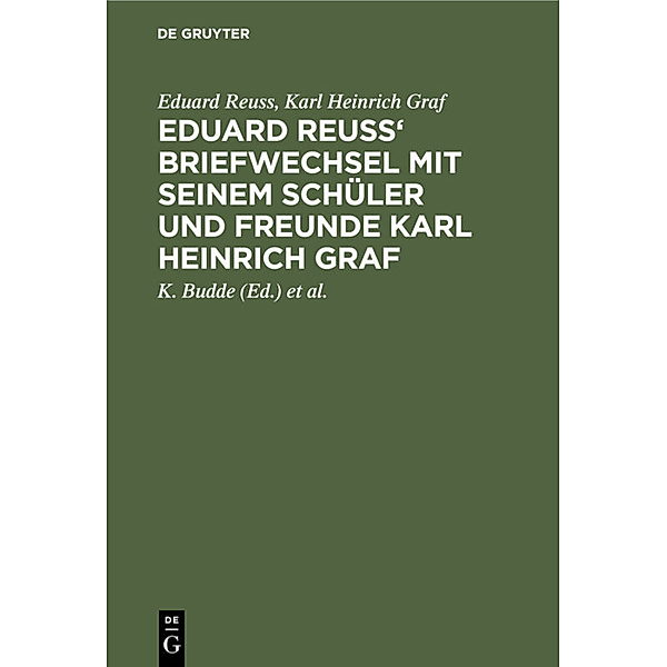 Eduard Reuss' Briefwechsel mit seinem Schüler und Freunde Karl Heinrich Graf, Eduard Reuß, Karl Heinrich Graf