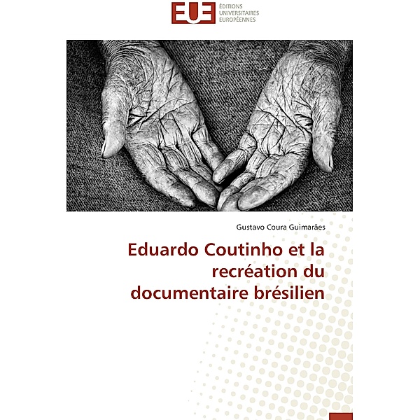 Eduardo Coutinho et la récréation du documentaire brésilien, Gustavo Coura Guimarães
