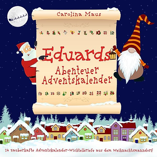 Eduards Abenteuer-Adventskalender: 24 zauberhafte Adventskalender-Wichtelbriefe aus dem Weihnachtsmanndorf, Carolina Maus