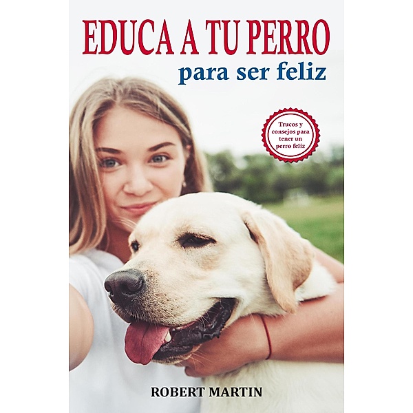Educa a tu perro para ser feliz, Robert Martin