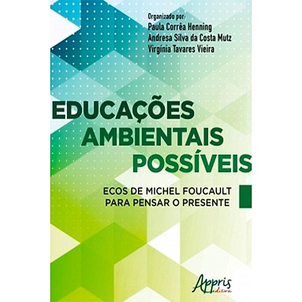 Educações Ambientais Possíveis Ecos de Michel Foucault Para Pensar o Presente, Paula Corrêa Henning, Andresa Silva Costa da Mutz, Virginia Tavares Vieira