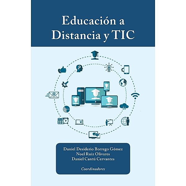 Educación a Distancia Y Tic, Daniel Desiderio Borrego Gómez, Noel Ruíz Olivares, Daniel Cantú Cervantes