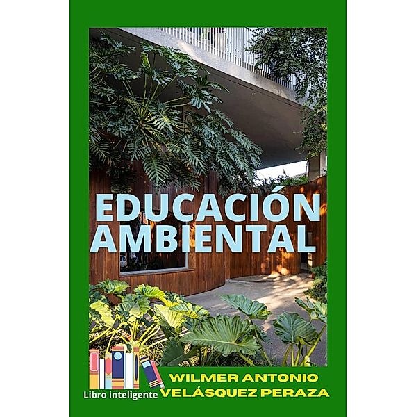 Educación Ambiental (Ambiente, permacultura y vida, #1) / Ambiente, permacultura y vida, Wilmer Antonio Velásquez Peraza