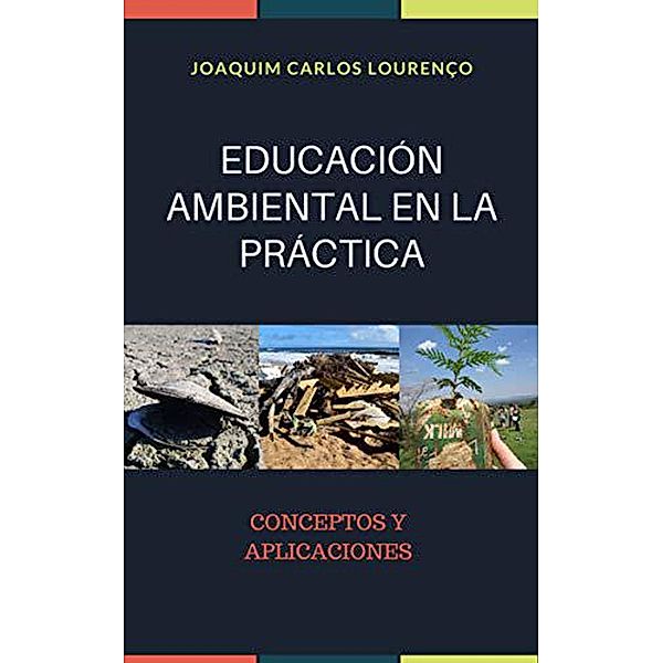 EDUCACIÓN AMBIENTAL EN LA PRÁCTICA: Conceptos y Aplicaciones (1, #1) / 1, Joaquim Carlos Lourenço