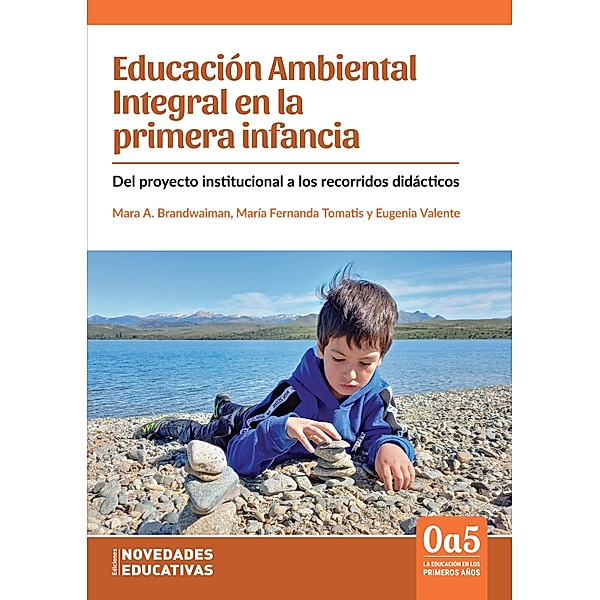 Educación Ambiental Integral en la primera infancia / 0a5, la educación en los primeros años Bd.130, Eugenia Valente, Mara Andrea Brandwaiman, Maria Fernanda Tomatis
