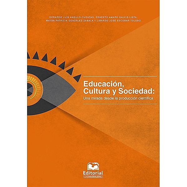 Educación, Cultura y Sociedad: una mirada desde la producción científica, Gerardo Luís Angulo Cuentas, Ernesto Amarú Galvis Lista, Mayda Patricia González Zabala, Libardo José Escobar Toledo