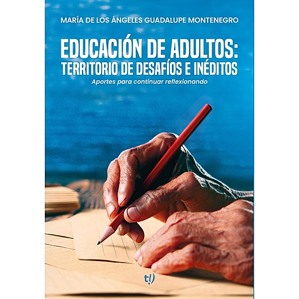 Educación de adultos: territorio de desafíos e inéditos, María de los Ángeles Guadalupe Montenegro