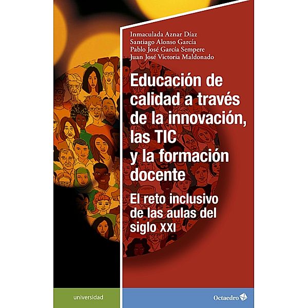 Educación de calidad a través de la innovación, las TIC y la formación docente / Universidad, Inmaculada Aznar Díaz, Santiago Alonso García, Pablo José García Sempere, Juan José Victoria Maldonado